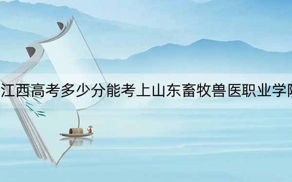江西高考多少分能考上山东畜牧兽医职业学院？2024年历史类投档线451分 物理类录取分433分