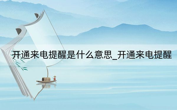 开通来电提醒是什么意思_开通来电提醒