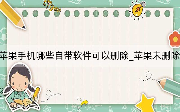 苹果手机哪些自带软件可以删除_苹果未删除版