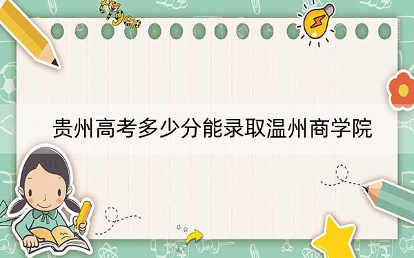 贵州高考多少分能录取温州商学院？附2022-2024年最低录取分数线