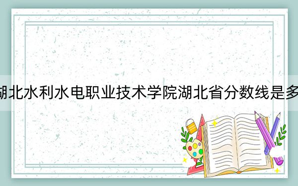湖北水利水电职业技术学院湖北省分数线是多少？2025年湖北考生参考