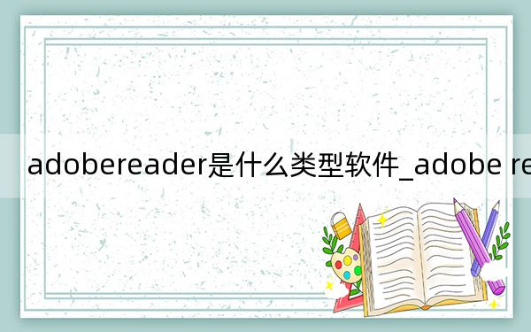 adobereader是什么类型软件_adobe reader是什么