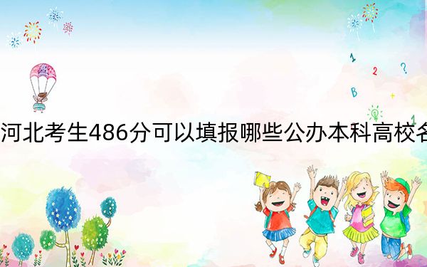河北考生486分可以填报哪些公办本科高校名单？（附带近三年486分大学录取名单）