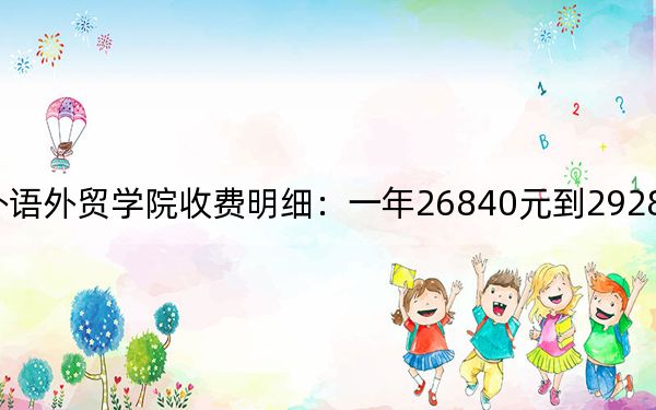 2024年福州外语外贸学院收费明细：一年26840元到29280元（供福建考生参考）