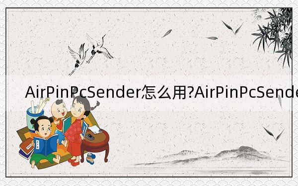 AirPinPcSender怎么用?AirPinPcSender使用教程