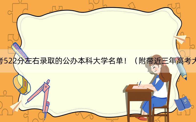 内蒙古高考522分左右录取的公办本科大学名单！（附带近三年高考大学录取名单）