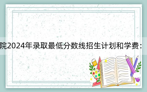 浙江旅游职业学院2024年录取最低分数线招生计划和学费：黑龙江考生2025年参考