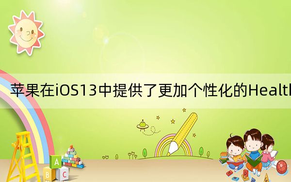 苹果在iOS13中提供了更加个性化的Health应用