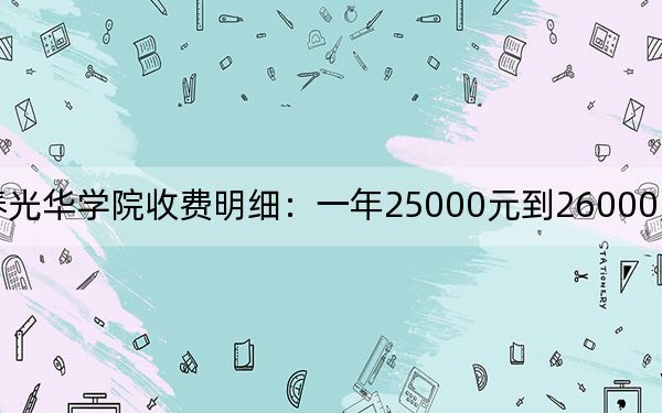 2024年长春光华学院收费明细:一年25000元到26000元(供福建考生参考)