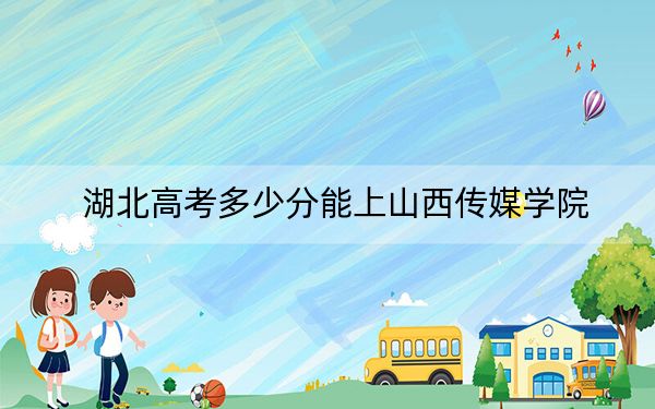 湖北高考多少分能上山西传媒学院？2024年历史类486分 物理类录取分483分
