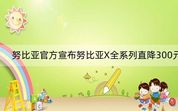 努比亚官方宣布努比亚X全系列直降300元