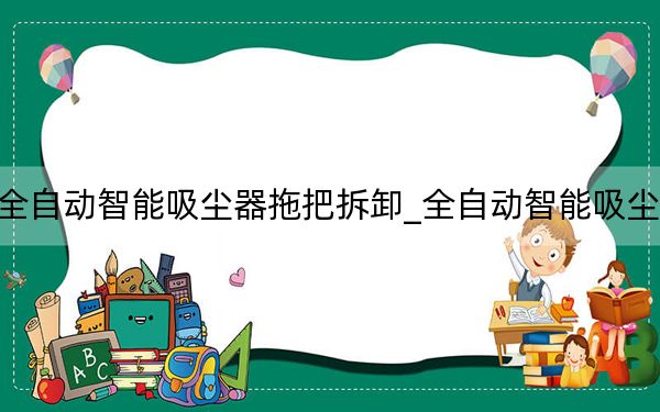 全自动智能吸尘器拖把拆卸_全自动智能吸尘器