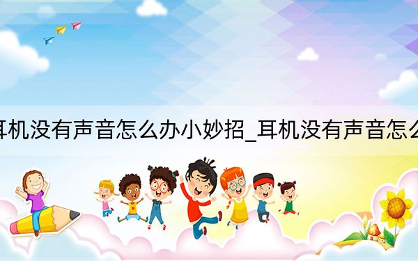 耳机没有声音怎么办小妙招_耳机没有声音怎么办