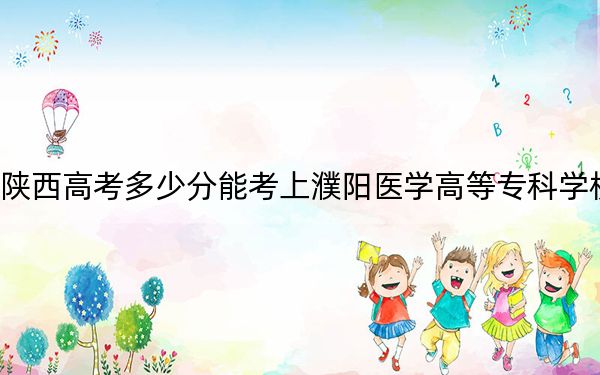 陕西高考多少分能考上濮阳医学高等专科学校？2024年文科投档线380分 理科录取分352分
