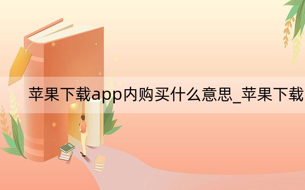 苹果下载app内购买什么意思_苹果下载