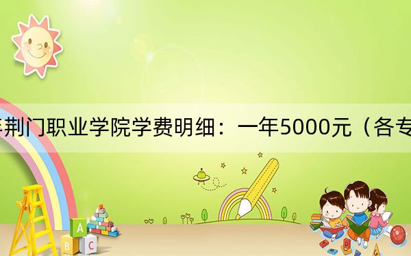 2024年荆门职业学院学费明细：一年5000元（各专业收费标准）