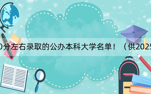 江苏高考460分左右录取的公办本科大学名单！（供2025届高三考生参考）