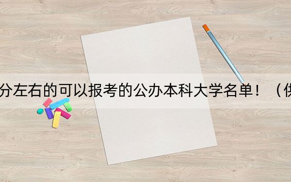 河南高考507分左右的可以报考的公办本科大学名单！（供2025年考生参考）