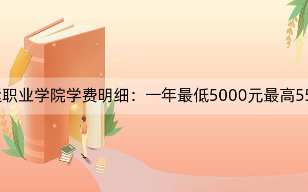 2024年天津海运职业学院学费明细：一年最低5000元最高5500元（各专业收费标准）