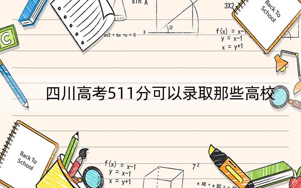 四川高考511分可以录取那些高校？（附带近三年高考大学录取名单）