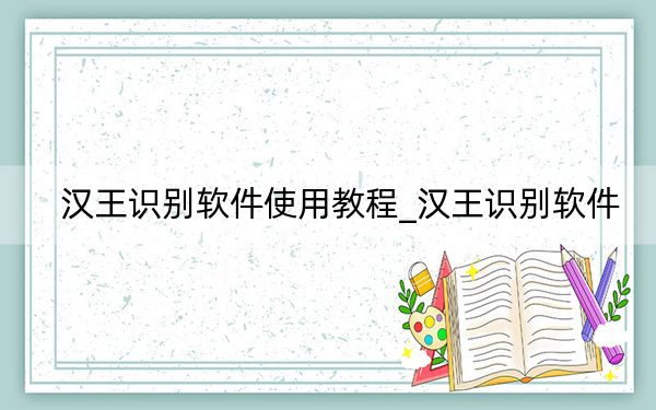 汉王识别软件使用教程_汉王识别软件