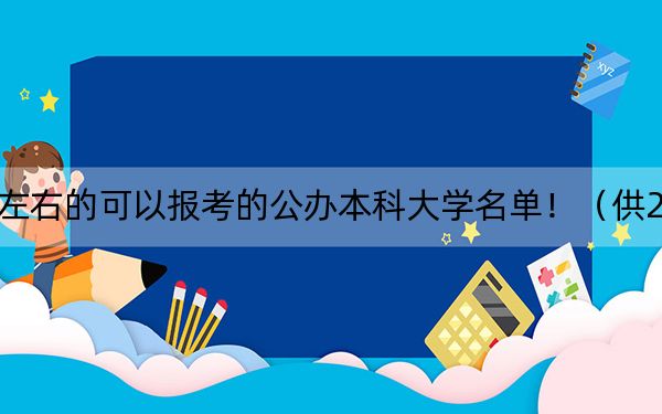湖北高考516分左右的可以报考的公办本科大学名单！（供2025届高三考生参考）
