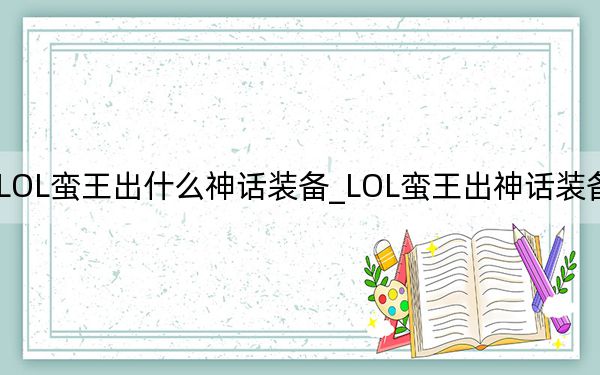 LOL蛮王出什么神话装备_LOL蛮王出神话装备详情