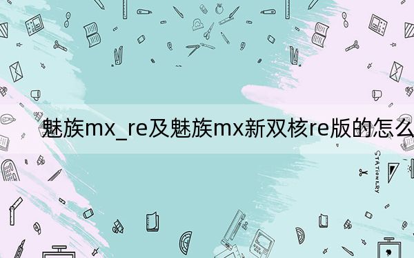 魅族mx_re及魅族mx新双核re版的怎么样