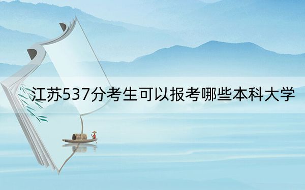 江苏537分考生可以报考哪些本科大学？（附带近三年537分大学录取名单）