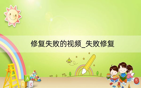 修复失败的视频_失败修复