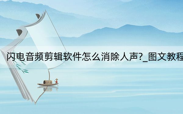 闪电音频剪辑软件怎么消除人声?_图文教程