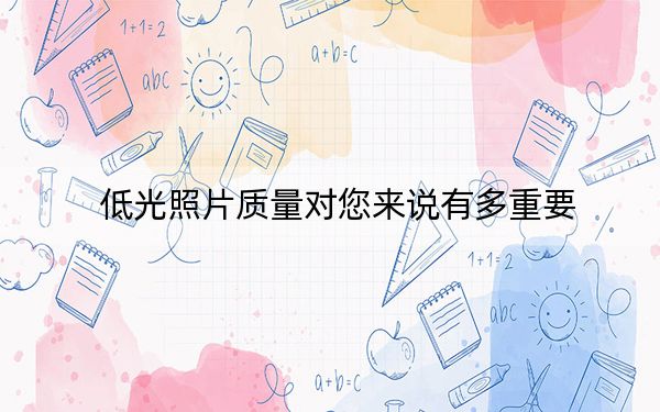 低光照片质量对您来说有多重要