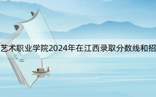 广东省外语艺术职业学院2024年在江西录取分数线和招生计划以及学费