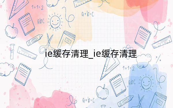 ie缓存清理_ie缓存清理