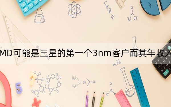 AMD可能是三星的第一个3nm客户而其年收入增长了65
