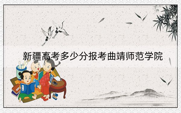 新疆高考多少分报考曲靖师范学院？附2022-2024年院校最低投档线