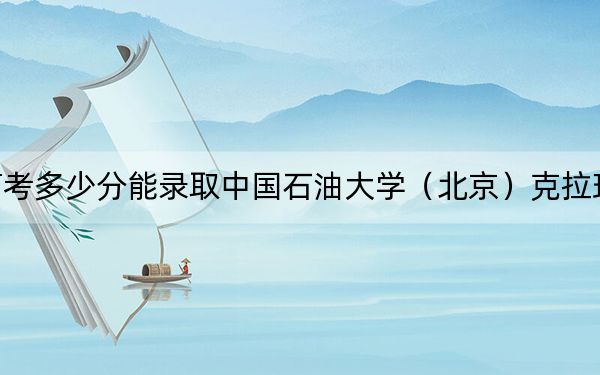 浙江高考多少分能录取中国石油大学（北京）克拉玛依校区？附2022-2024年最低录取分数线