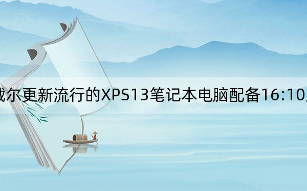 3月3日戴尔更新流行的XPS13笔记本电脑配备16:10屏幕和红外摄像头