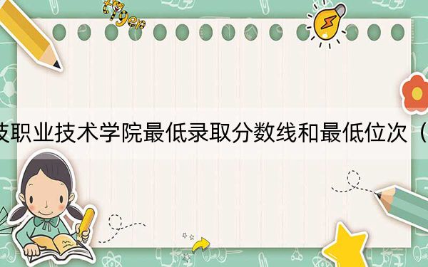 2024年杭州科技职业技术学院最低录取分数线和最低位次（全国各省录取汇总）