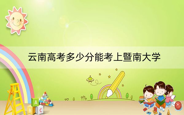 云南高考多少分能考上暨南大学？附2022-2024年最低录取分数线