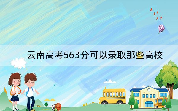 云南高考563分可以录取那些高校？