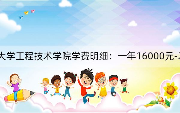 2024年湖北工业大学工程技术学院学费明细：一年16000元-21000元（各专业收费标准）