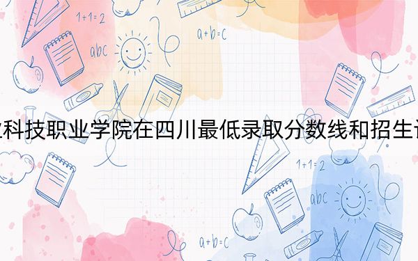 德阳农业科技职业学院在四川最低录取分数线和招生计划公布！