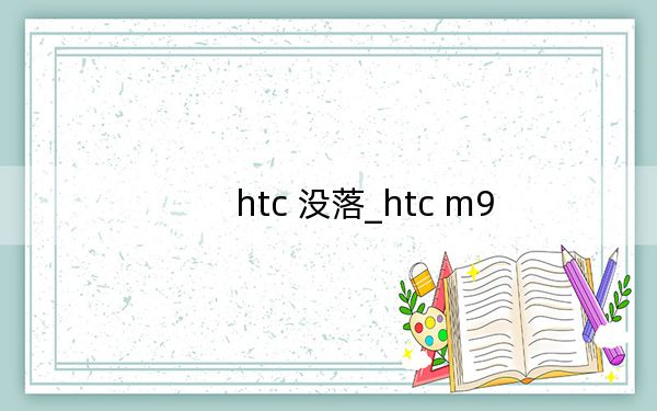 htc 没落_htc m9