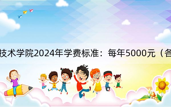 抚州职业技术学院2024年学费标准：每年5000元（各专业收费标准）