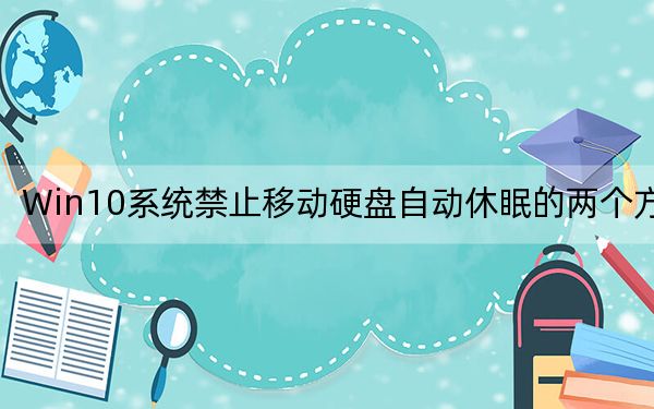 Win10系统禁止移动硬盘自动休眠的两个方法