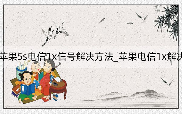 苹果5s电信1x信号解决方法_苹果电信1x解决办法