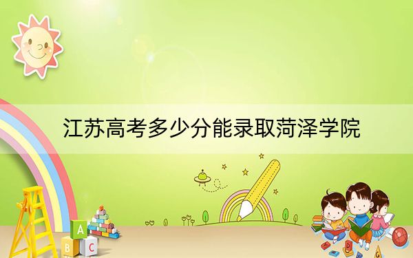 江苏高考多少分能录取菏泽学院？附近三年最低院校投档线