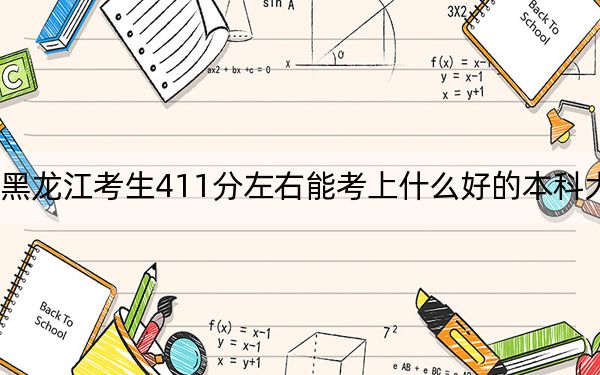 黑龙江考生411分左右能考上什么好的本科大学？ 2024年高考有69所411录取的大学