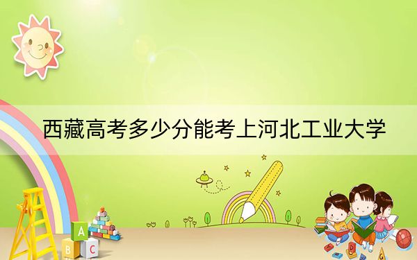西藏高考多少分能考上河北工业大学？2024年分